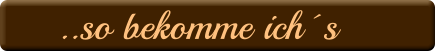 ..so bekomme ich´s