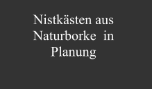 Nistkästen aus  Naturborke  in  Planung