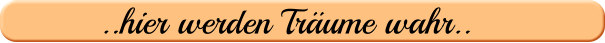 ..hier werden Träume wahr..