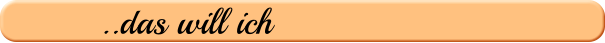 ..das will ich