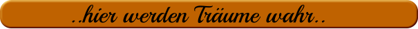 ..hier werden Träume wahr..